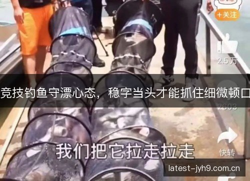 竞技钓鱼守漂心态，稳字当头才能抓住细微顿口