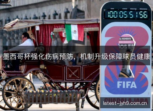 墨西哥杯强化伤病预防,机制升级保障球员健康 墨西哥杯强化伤病预防,机制升级保障球员健康